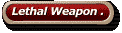 Lethal Weapon .